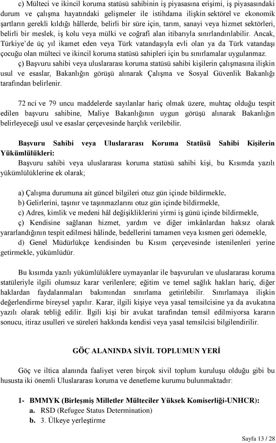 Ancak, Türkiye de üç yıl ikamet eden veya Türk vatandaşıyla evli olan ya da Türk vatandaşı çocuğu olan mülteci ve ikincil koruma statüsü sahipleri için bu sınırlamalar uygulanmaz.