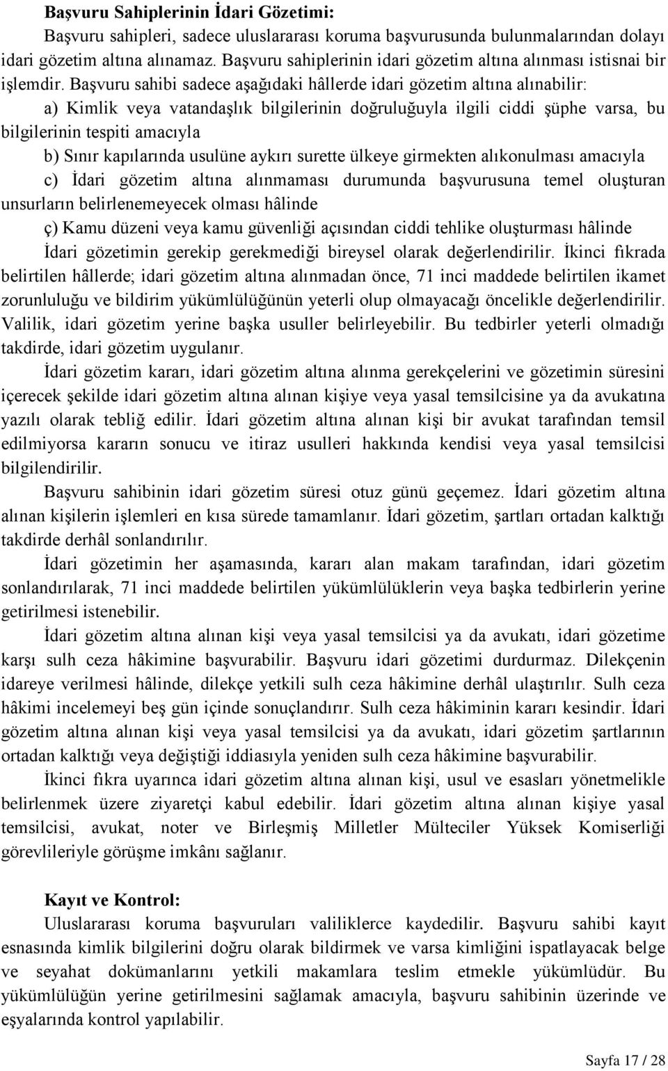 Başvuru sahibi sadece aşağıdaki hâllerde idari gözetim altına alınabilir: a) Kimlik veya vatandaşlık bilgilerinin doğruluğuyla ilgili ciddi şüphe varsa, bu bilgilerinin tespiti amacıyla b) Sınır