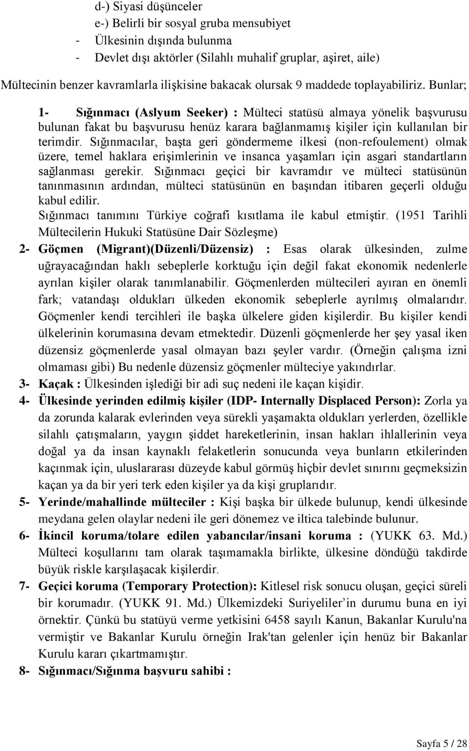 Bunlar; 1- Sığınmacı (Aslyum Seeker) : Mülteci statüsü almaya yönelik başvurusu bulunan fakat bu başvurusu henüz karara bağlanmamış kişiler için kullanılan bir terimdir.