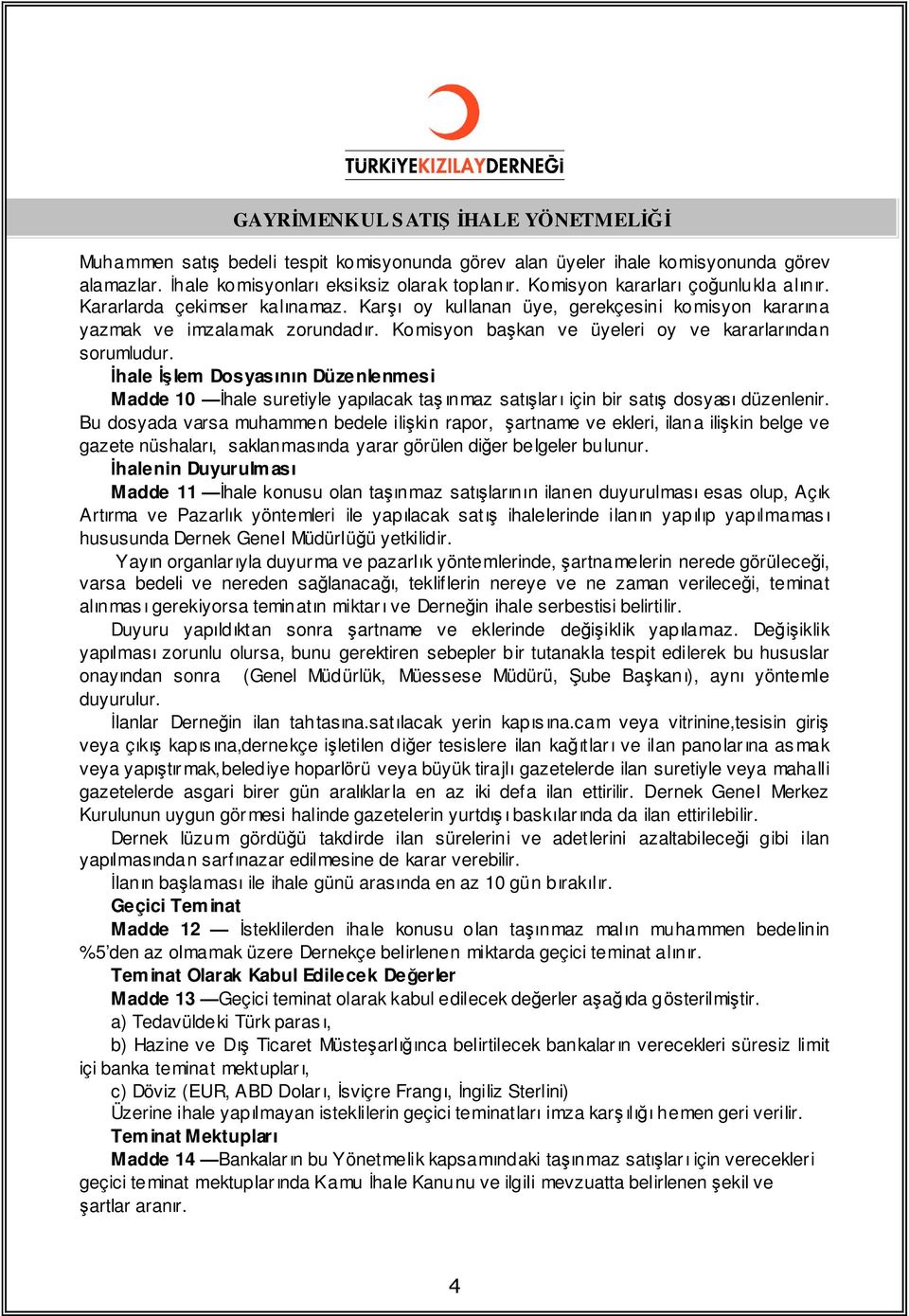 İhale İşlem Dosyasının Düzenlenmesi Madde 10 İhale suretiyle yapılacak taş ınmaz satışları için bir satış dosyası düzenlenir.