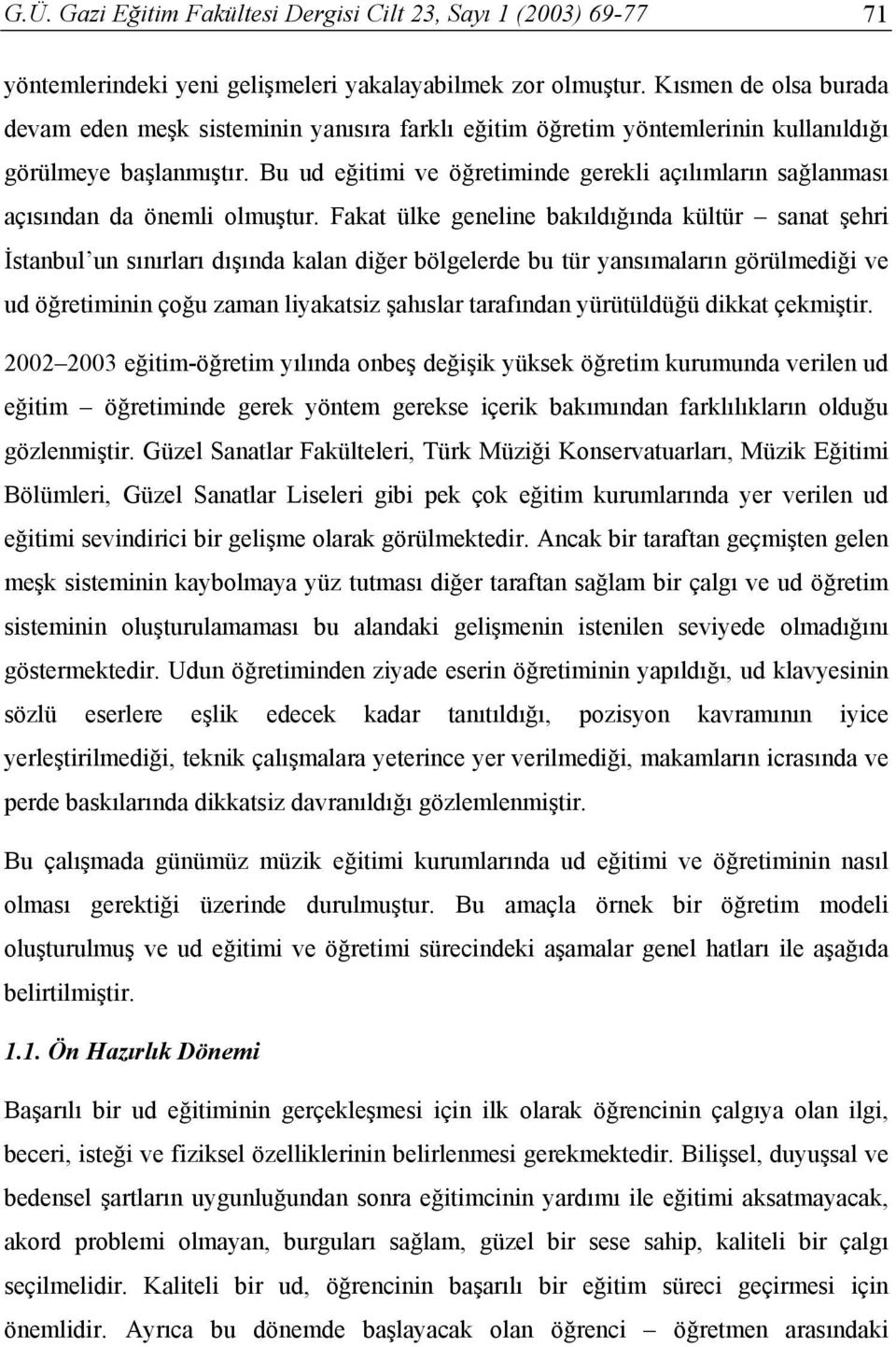 Bu ud eğitimi ve öğretiminde gerekli açılımların sağlanması açısından da önemli olmuştur.