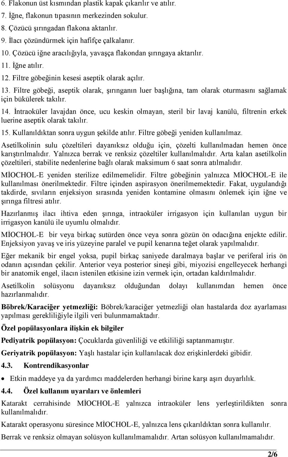 Filtre göbeği, aseptik olarak, şırınganın luer başlığına, tam olarak oturmasını sağlamak için bükülerek takılır. 14.