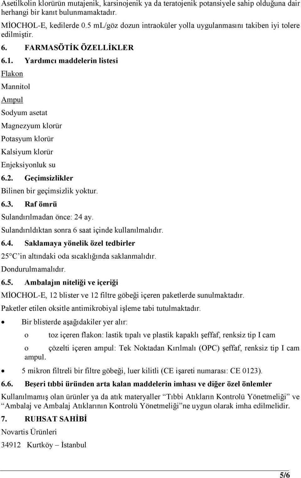 Yardımcı maddelerin listesi Flakon Mannitol Ampul Sodyum asetat Magnezyum klorür Potasyum klorür Kalsiyum klorür Enjeksiyonluk su 6.2. Geçimsizlikler Bilinen bir geçimsizlik yoktur. 6.3.