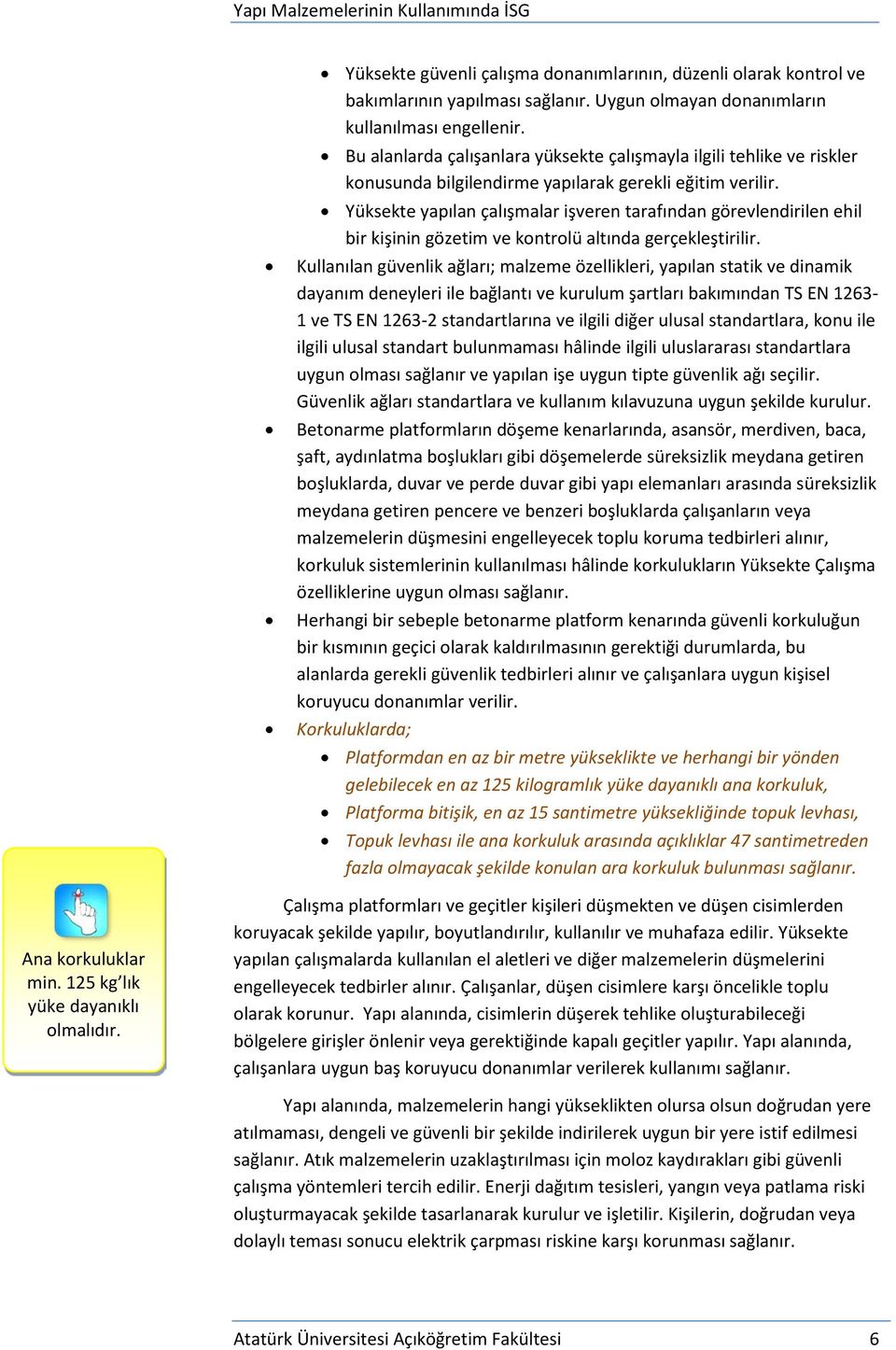 Yüksekte yapılan çalışmalar işveren tarafından görevlendirilen ehil bir kişinin gözetim ve kontrolü altında gerçekleştirilir.