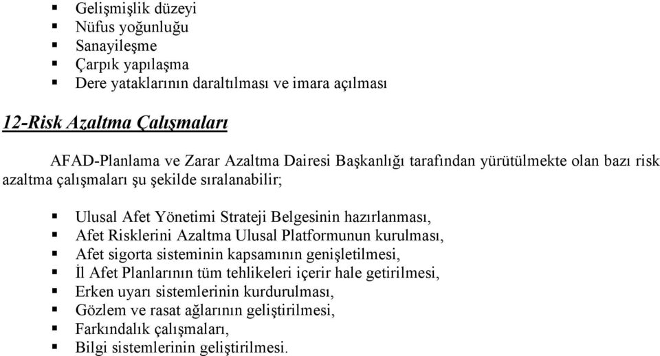 hazırlanması, Afet Risklerini Azaltma Ulusal Platformunun kurulması, Afet sigorta sisteminin kapsamının genişletilmesi, İl Afet Planlarının tüm tehlikeleri