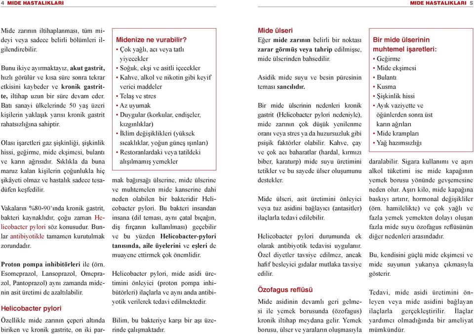 Batı sanayi ülkelerinde 50 yaş üzeri kişilerin yaklaşık yarısı kronik gastrit rahatsızlığına sahiptir.