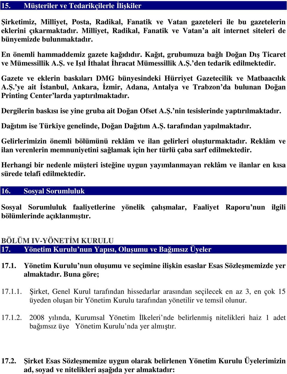 ve Işıl İthalat İhracat Mümessillik A.Ş. den tedarik edilmektedir. Gazete ve eklerin baskıları DMG bünyesindeki Hürriyet Gazetecilik ve Matbaacılık A.Ş. ye ait İstanbul, Ankara, İzmir, Adana, Antalya ve Trabzon da bulunan Doğan Printing Center larda yaptırılmaktadır.