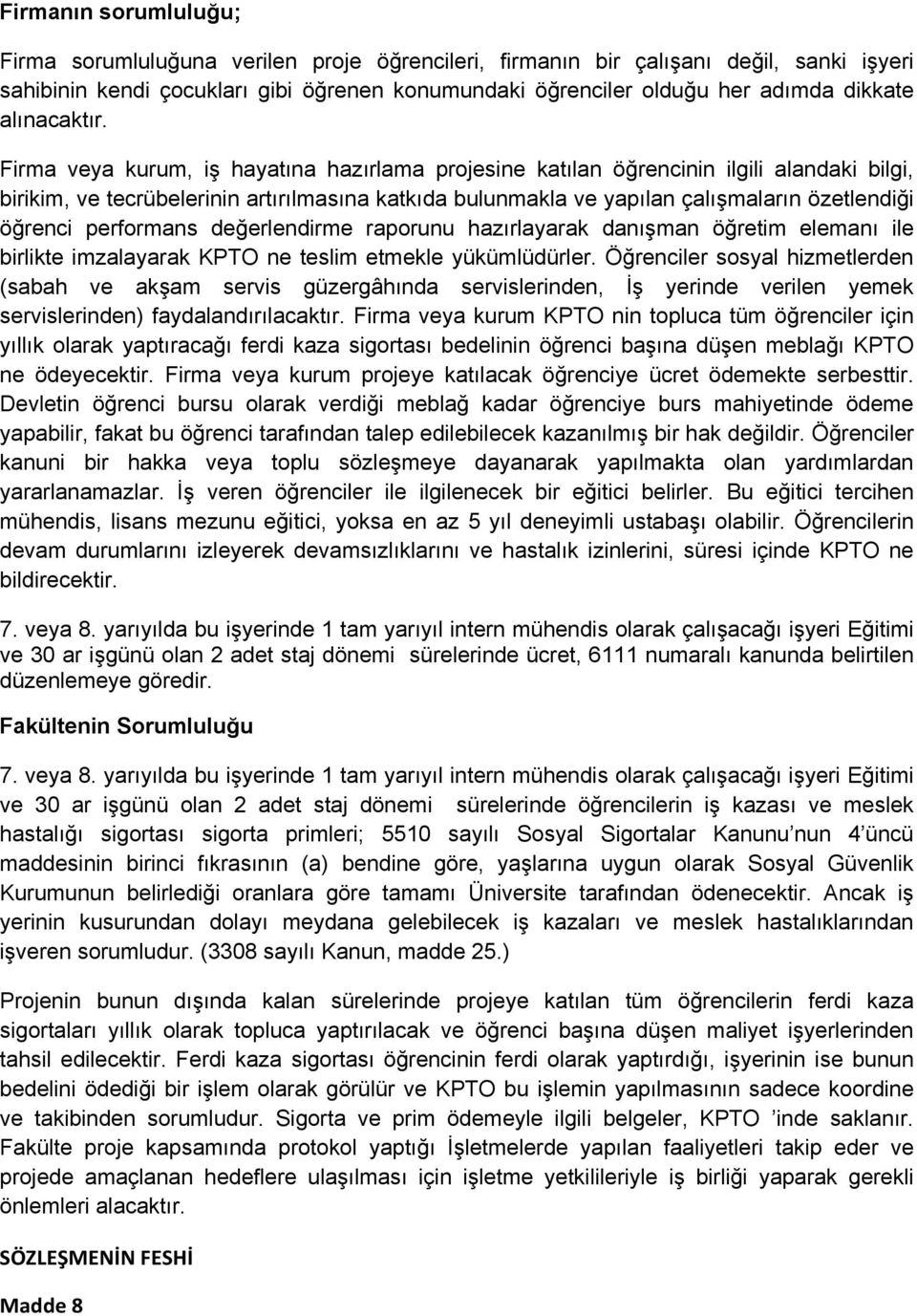 Firma veya kurum, iş hayatına hazırlama projesine katılan öğrencinin ilgili alandaki bilgi, birikim, ve tecrübelerinin artırılmasına katkıda bulunmakla ve yapılan çalışmaların özetlendiği öğrenci