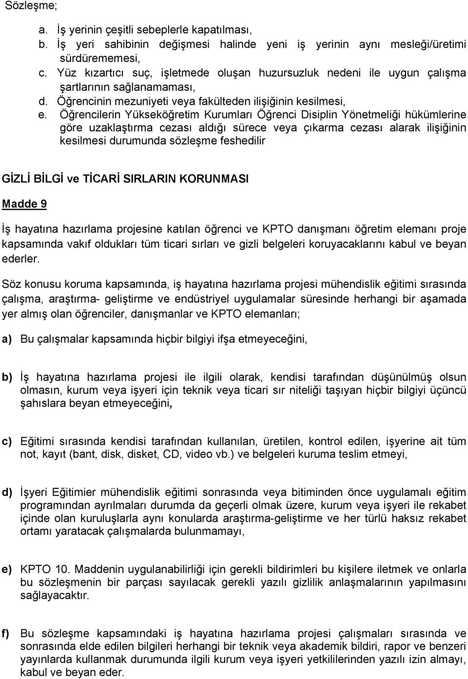 Öğrencilerin Yükseköğretim Kurumları Öğrenci Disiplin Yönetmeliği hükümlerine göre uzaklaştırma cezası aldığı sürece veya çıkarma cezası alarak ilişiğinin kesilmesi durumunda sözleşme feshedilir