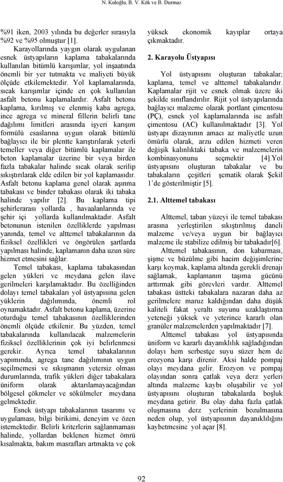 Yol kaplamalarında, sıcak karışımlar içinde en çok kullanılan asfalt betonu kaplamalardır.