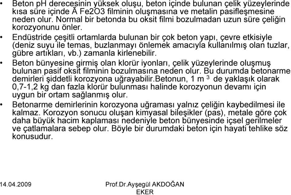 Endüstride çeşitli ortamlarda bulunan bir çok beton yapı, çevre etkisiyle (deniz suyu ile temas, buzlanmayı önlemek amacıyla kullanılmış olan tuzlar, gübre artıkları, vb.) zamanla kirlenebilir.