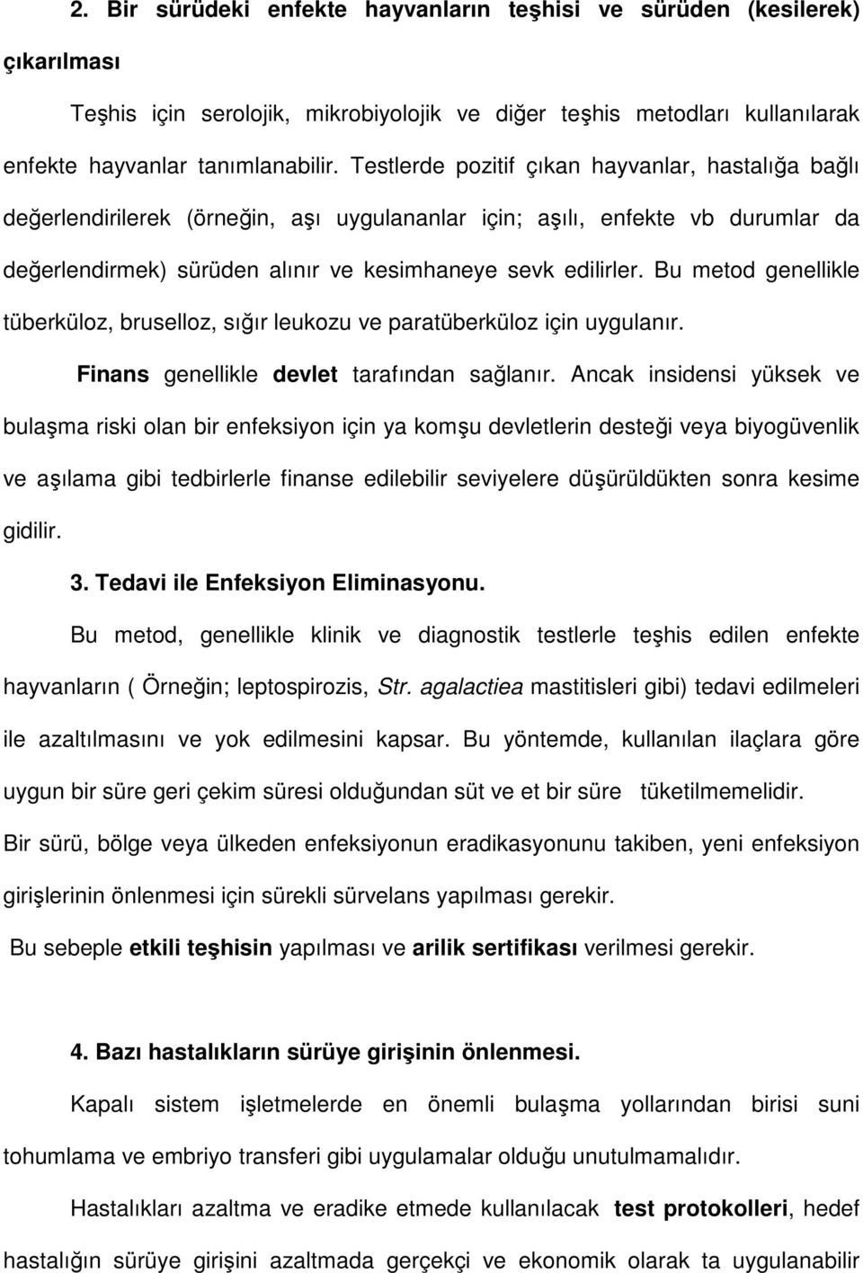 Bu metod genellikle tüberküloz, bruselloz, sığır leukozu ve paratüberküloz için uygulanır. Finans genellikle devlet tarafından sağlanır.