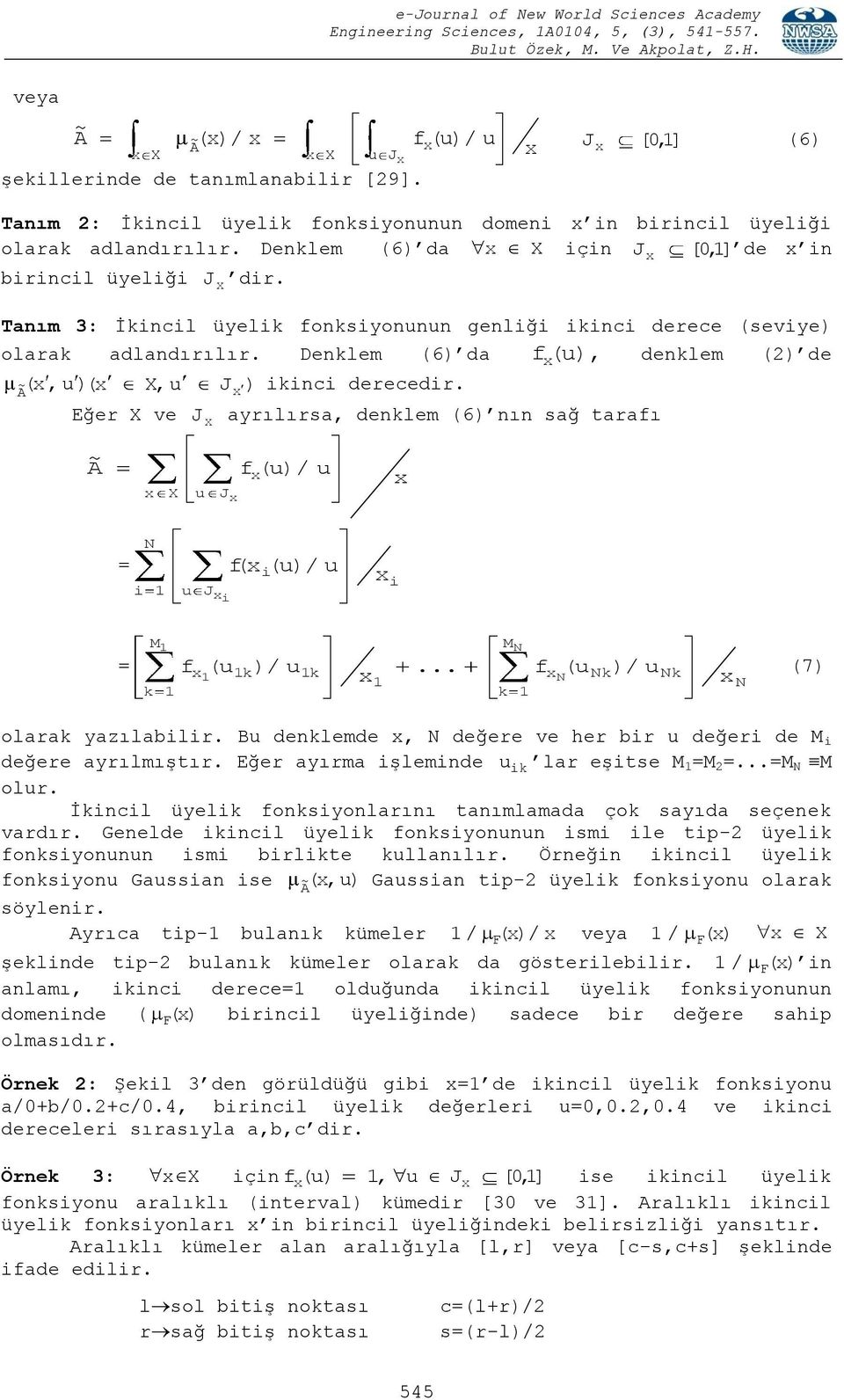 Tanım 3: İkncl üyelk fonksyonnn genlğ knc deece (sevye) olaak adlandıılı. Denklem (6) da f ( ), denklem (2) de (, ) (, J ) knc deeced.