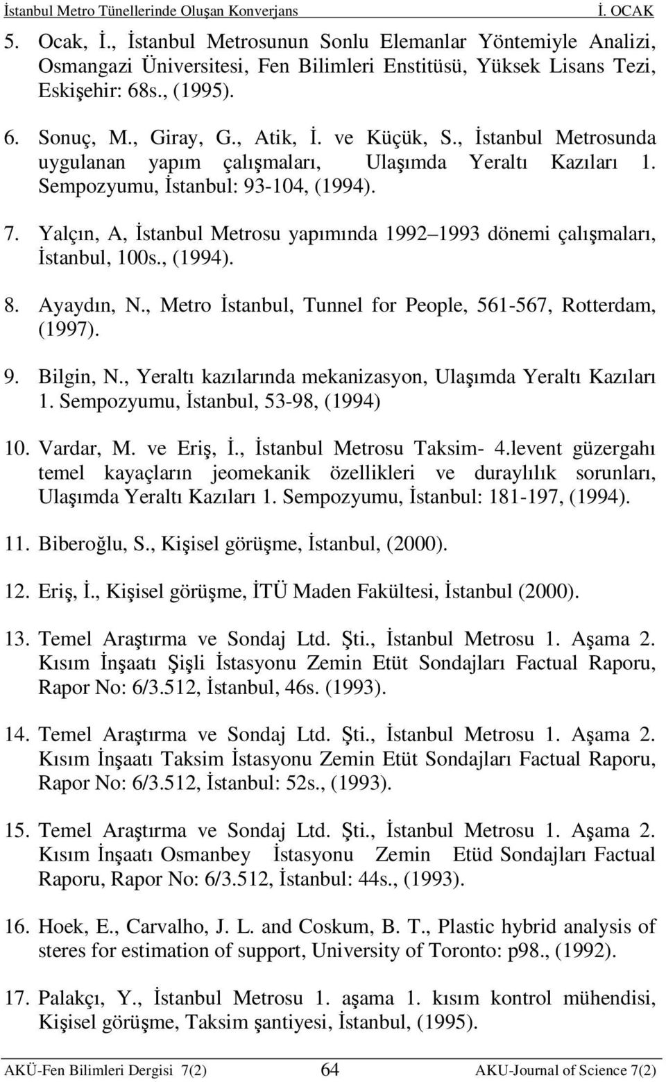 Yalçın, A, İstanbul Metrosu yapımında 1992 1993 dönemi çalışmaları, İstanbul, 100s., (1994). 8. Ayaydın, N., Metro İstanbul, Tunnel for People, 561-567, Rotterdam, (1997). 9. Bilgin, N.