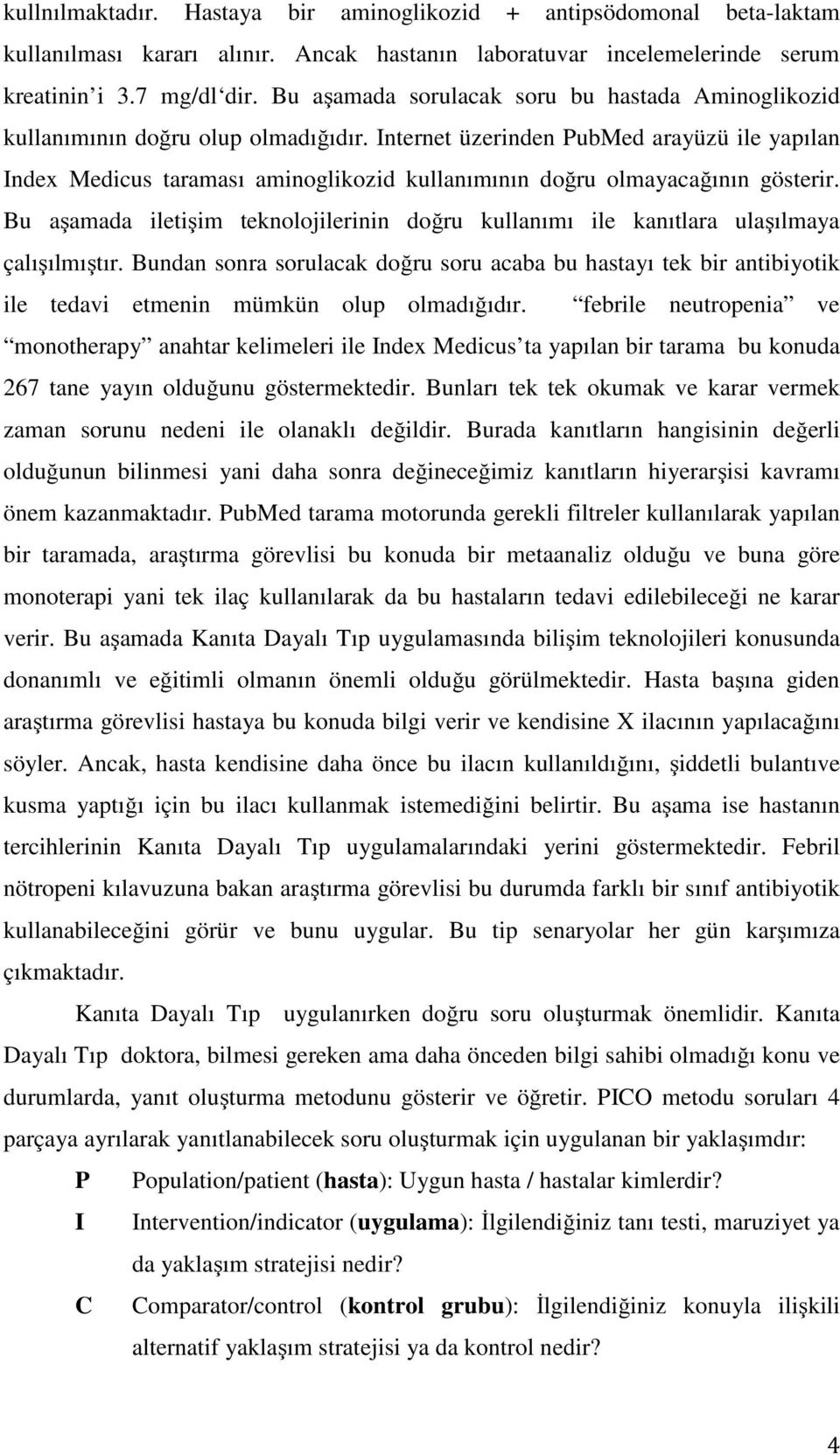 Internet üzerinden PubMed arayüzü ile yapılan Index Medicus taraması aminoglikozid kullanımının doğru olmayacağının gösterir.