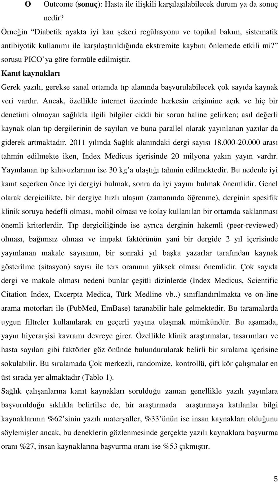 sorusu PICO ya göre formüle edilmiştir. Kanıt kaynakları Gerek yazılı, gerekse sanal ortamda tıp alanında başvurulabilecek çok sayıda kaynak veri vardır.