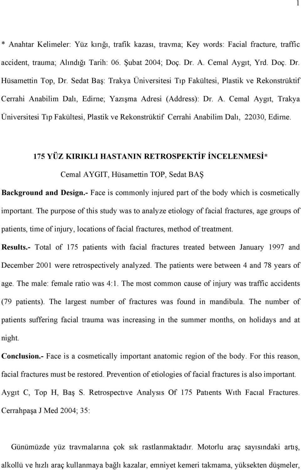 175 YÜZ KIRIKLI HASTANIN RETROSPEKTİF İNCELENMESİ* Cemal AYGIT, Hüsamettin TOP, Sedat BAŞ Background and Design.- Face is commonly injured part of the body which is cosmetically important.
