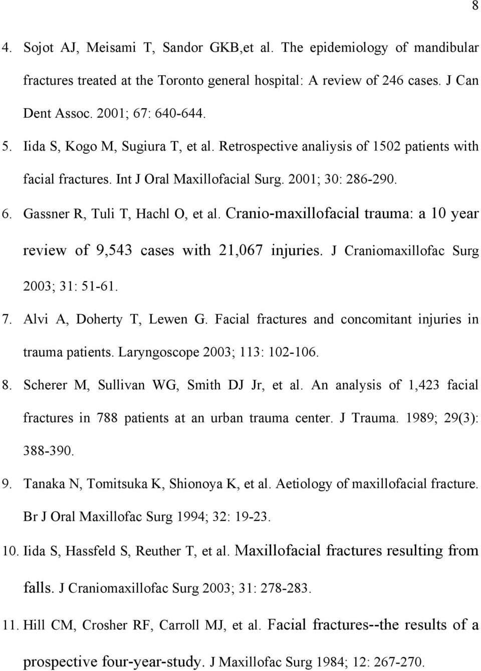 Cranio-maxillofacial trauma: a 1 year review of 9,543 cases with 1,67 injuries. J Craniomaxillofac Surg 3; 31: 51-61. 7. Alvi A, Doherty T, Lewen G.