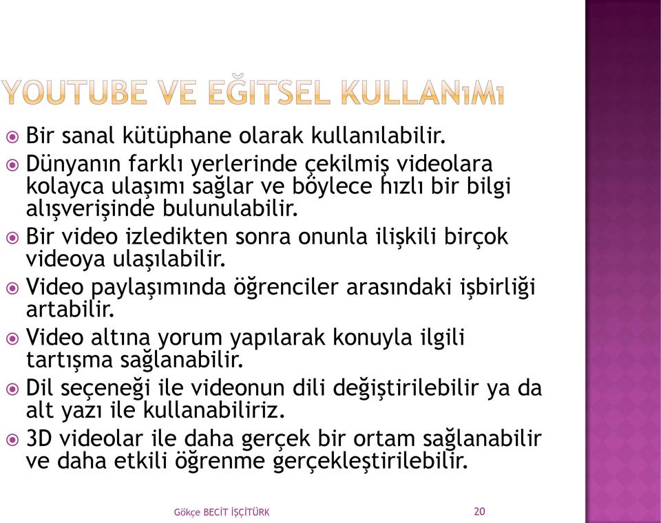 Bir video izledikten sonra onunla ilişkili birçok videoya ulaşılabilir. Video paylaşımında öğrenciler arasındaki işbirliği artabilir.