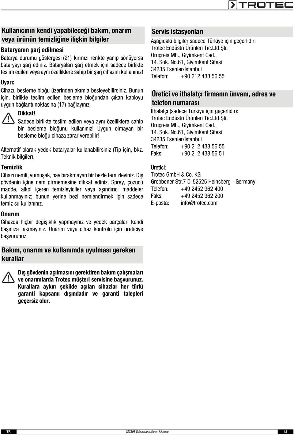 Bunun için, birlikte teslim edilen besleme bloğundan çıkan kabloyu uygun bağlantı noktasına (17) bağlayınız. Sadece birlikte teslim edilen veya aynı özelliklere sahip bir besleme bloğunu kullanınız!