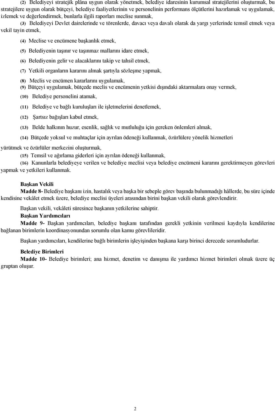 yerlerinde temsil etmek veya vekil tayin etmek, (4) Meclise ve encümene başkanlık etmek, (5) Belediyenin taşınır ve taşınmaz mallarını idare etmek, (6) Belediyenin gelir ve alacaklarını takip ve