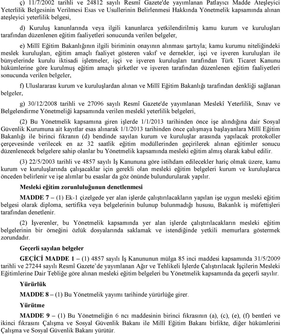 Eğitim Bakanlığının ilgili biriminin onayının alınması şartıyla; kamu kurumu niteliğindeki meslek kuruluşları, eğitim amaçlı faaliyet gösteren vakıf ve dernekler, işçi ve işveren kuruluşları ile