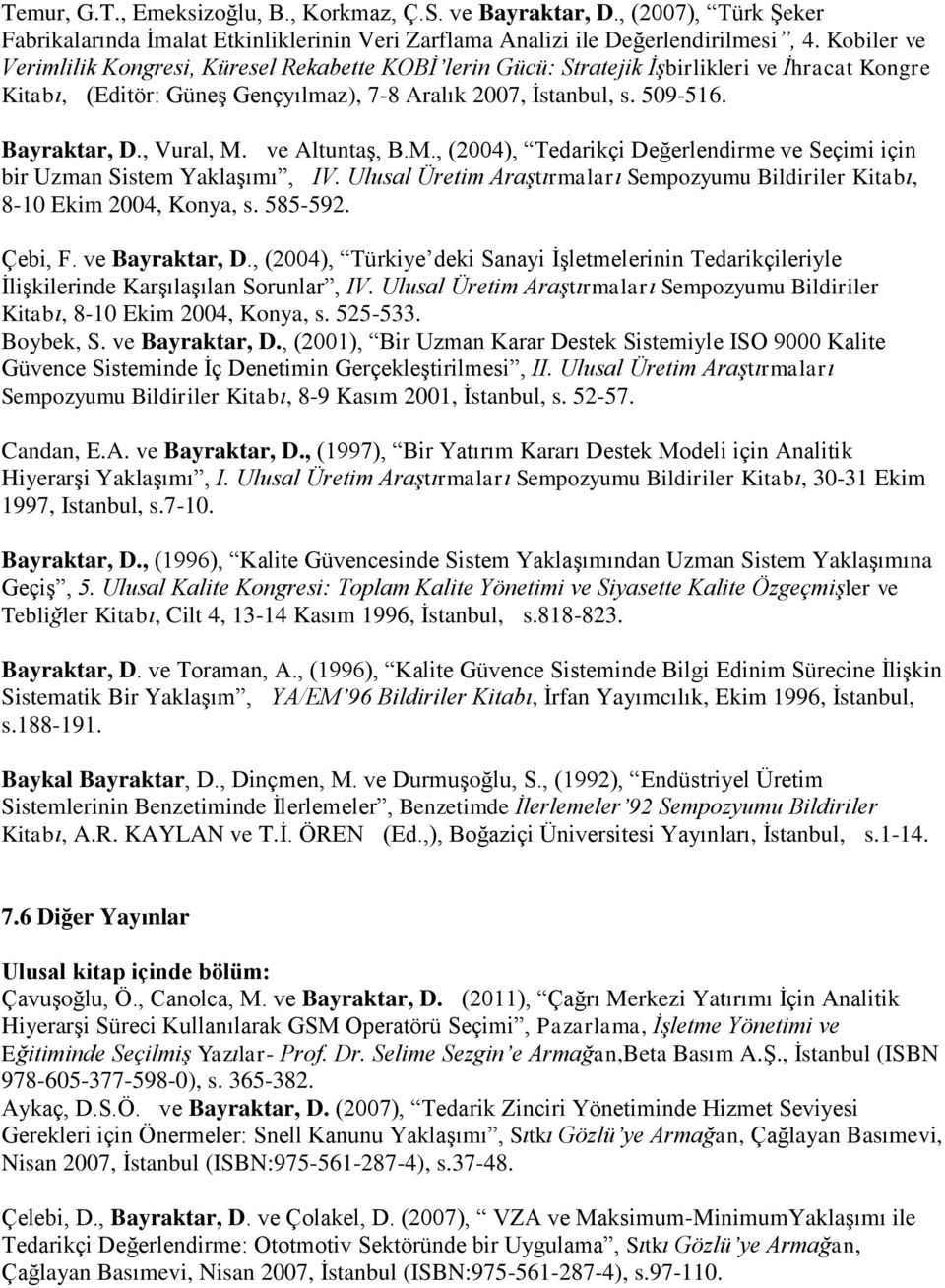 , Vural, M. ve Altuntaş, B.M., (2004), Tedarikçi Değerlendirme ve Seçimi için bir Uzman Sistem Yaklaşımı, IV. Ulusal Üretim Araştırmaları Sempozyumu Bildiriler Kitabı, 8-10 Ekim 2004, Konya, s.