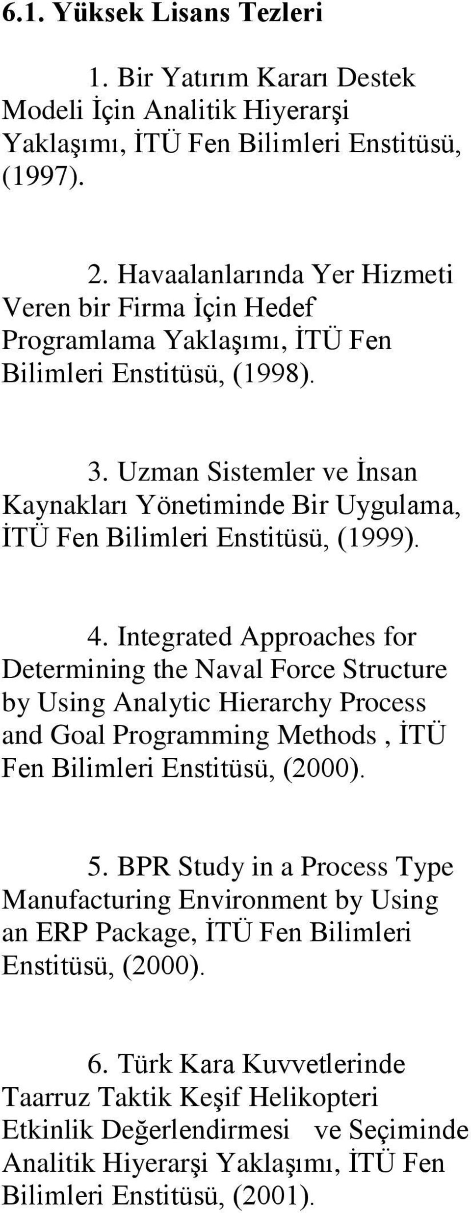 Uzman Sistemler ve İnsan Kaynakları Yönetiminde Bir Uygulama, İTÜ Fen Bilimleri Enstitüsü, (1999). 4.