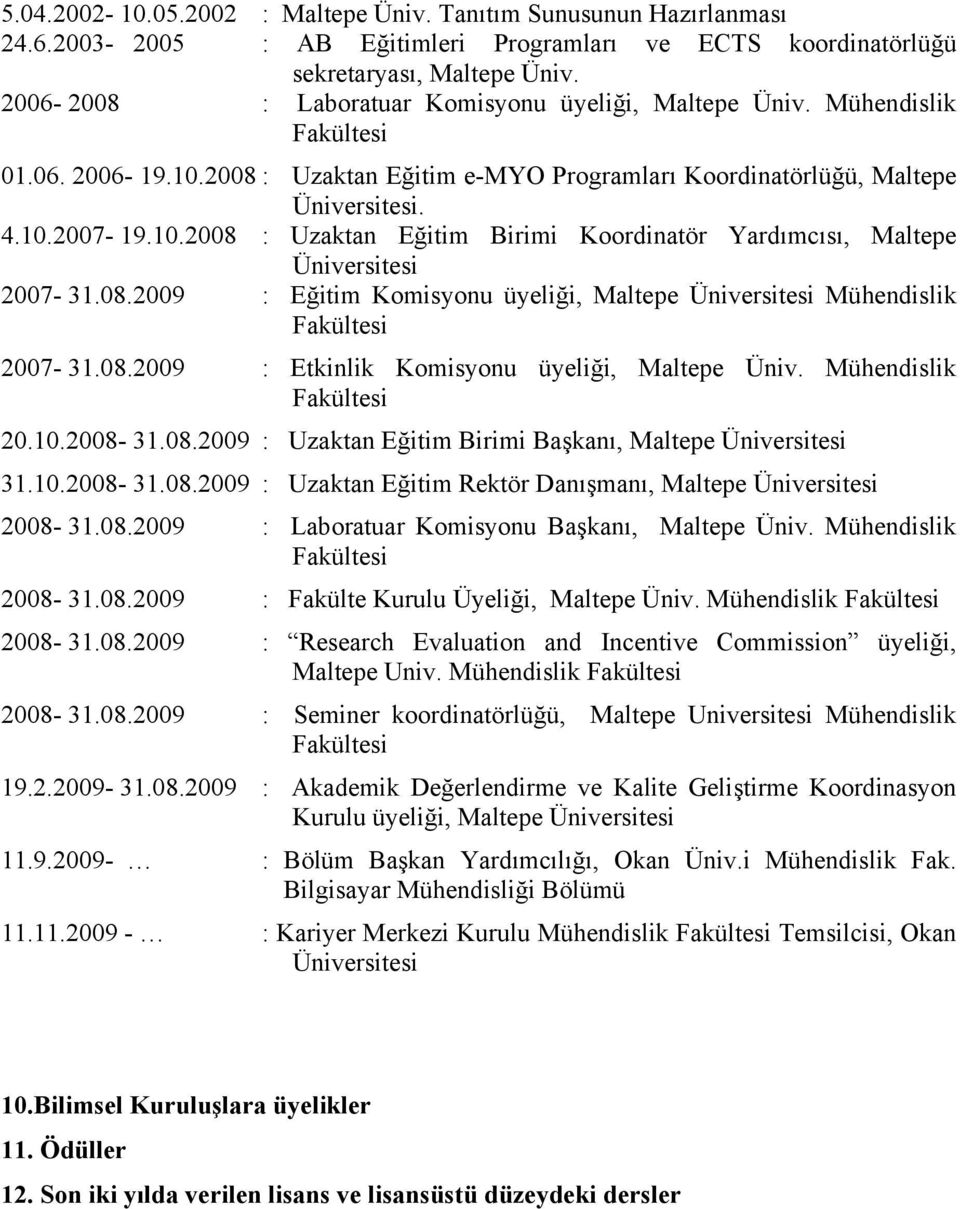 08.2009 : Eğitim Komisyonu üyeliği, Maltepe Üniversitesi Mühendislik 2007-31.08.2009 : Etkinlik Komisyonu üyeliği, Maltepe Üniv. Mühendislik 20.10.2008-31.08.2009 : Uzaktan Eğitim Birimi Başkanı, Maltepe Üniversitesi 31.