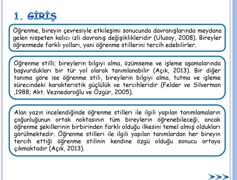 Öğrenme stilli; bireylerin bilgiyi alma, özümseme ve işleme aşamalarında başvurdukları bir tür yol olarak tanımlanabilir (Açık, 2013).