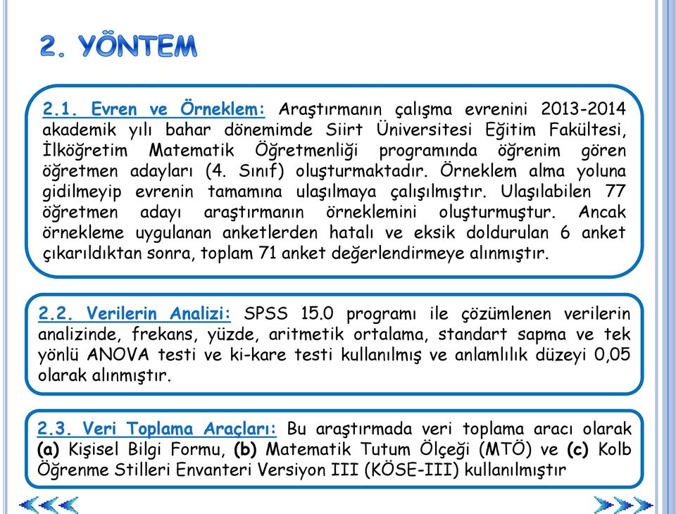 Ancak örnekleme uygulanan anketlerden hatalı ve eksik doldurulan 6 anket çıkarıldıktan sonra, toplam 71 anket değerlendirmeye alınmıştır. 2.2. Verilerin Analizi: SPSS 15.