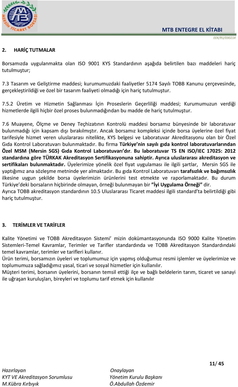 74 Sayılı TOBB Kanunu çerçevesinde, gerçekleştirildiği ve özel bir tasarım faaliyeti olmadığı için hariç tutulmuştur. 7.5.