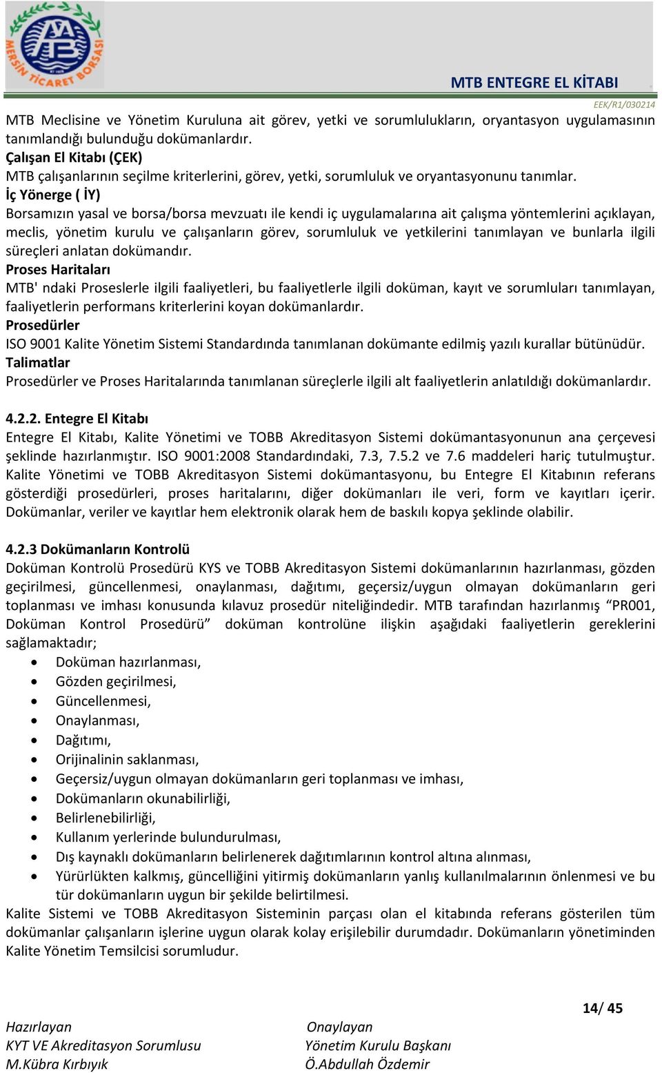 İç Yönerge ( İY) Borsamızın yasal ve borsa/borsa mevzuatı ile kendi iç uygulamalarına ait çalışma yöntemlerini açıklayan, meclis, yönetim kurulu ve çalışanların görev, sorumluluk ve yetkilerini