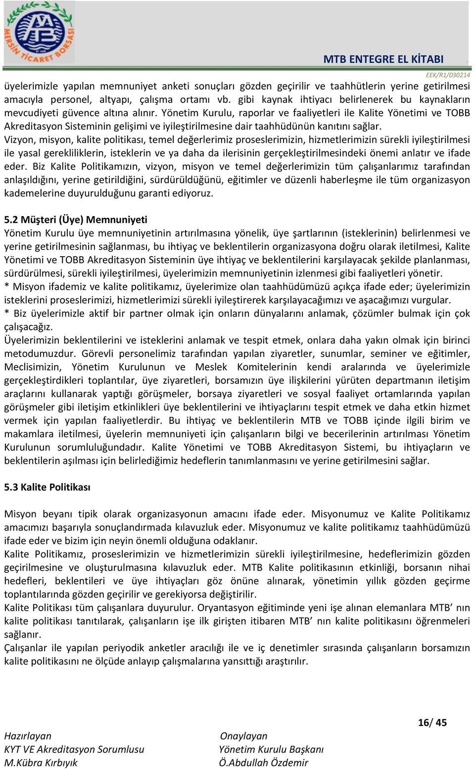 Yönetim Kurulu, raporlar ve faaliyetleri ile Kalite Yönetimi ve TOBB Akreditasyon Sisteminin gelişimi ve iyileştirilmesine dair taahhüdünün kanıtını sağlar.