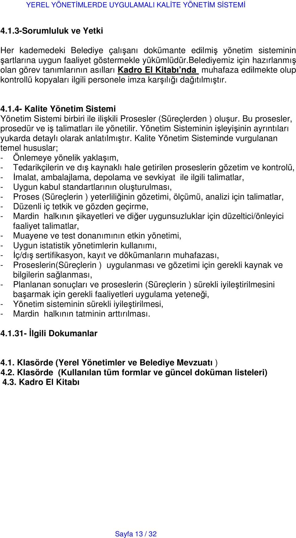 4- Kalite Yönetim Sistemi Yönetim Sistemi birbiri ile ilişkili Prosesler (Süreçlerden ) oluşur. Bu prosesler, prosedür ve iş talimatları ile yönetilir.