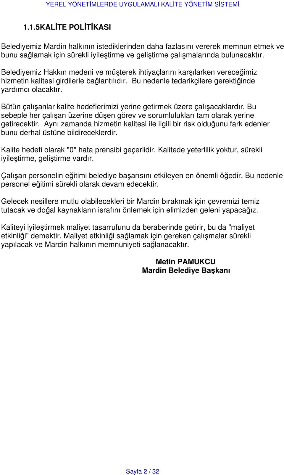 Bütün çalışanlar kalite hedeflerimizi yerine getirmek üzere çalışacaklardır. Bu sebeple her çalışan üzerine düşen görev ve sorumlulukları tam olarak yerine getirecektir.