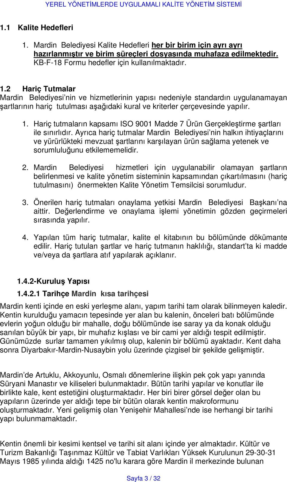 2 Hariç Tutmalar Mardin Belediyesi nin ve hizmetlerinin yapısı nedeniyle standardın uygulanamayan şartlarının hariç tutulması aşağıdaki kural ve kriterler çerçevesinde yapılır. 1.