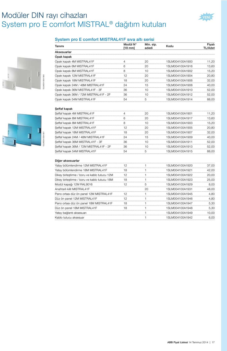 1SLM004100A1904 20,80 Opak kapak 18M MISTRAL41F 18 20 1SLM004100A1906 32,00 Opak kapak 24M / 48M MISTRAL41F 24 15 1SLM004100A1908 40,00 Opak kapak 36M MISTRAL41F - 3F 36 10 1SLM004100A1910 52,00 Opak