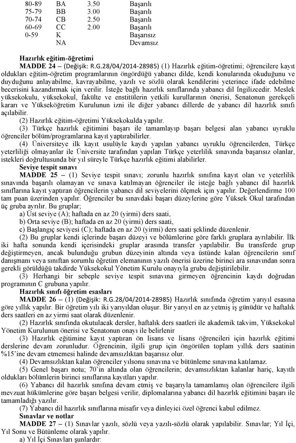 yazılı ve sözlü olarak kendilerini yeterince ifade edebilme becerisini kazandırmak için verilir. İsteğe bağlı hazırlık sınıflarında yabancı dil İngilizcedir.