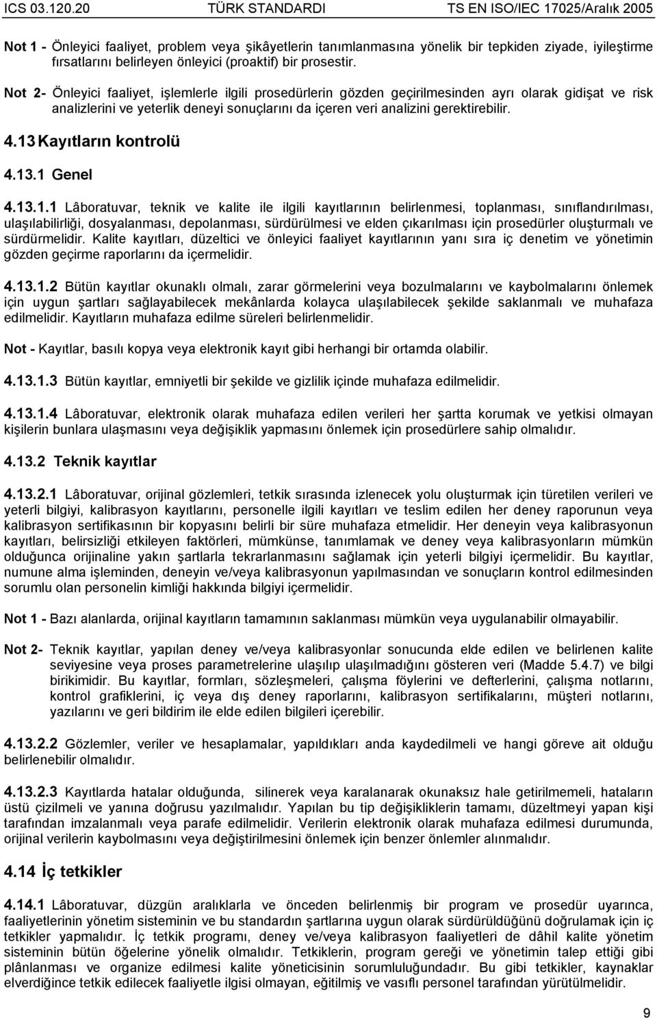 13 Kayıtların kontrolü 4.13.1 Genel 4.13.1.1 Lâboratuvar, teknik ve kalite ile ilgili kayıtlarının belirlenmesi, toplanması, sınıflandırılması, ulaşılabilirliği, dosyalanması, depolanması,