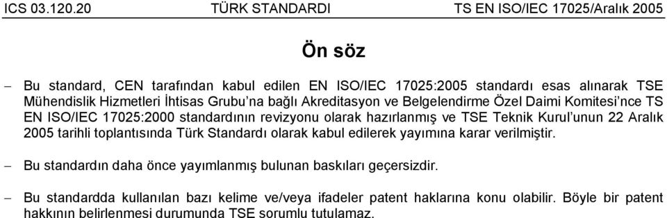 Aralık 2005 tarihli toplantısında Türk Standardı olarak kabul edilerek yayımına karar verilmiştir.