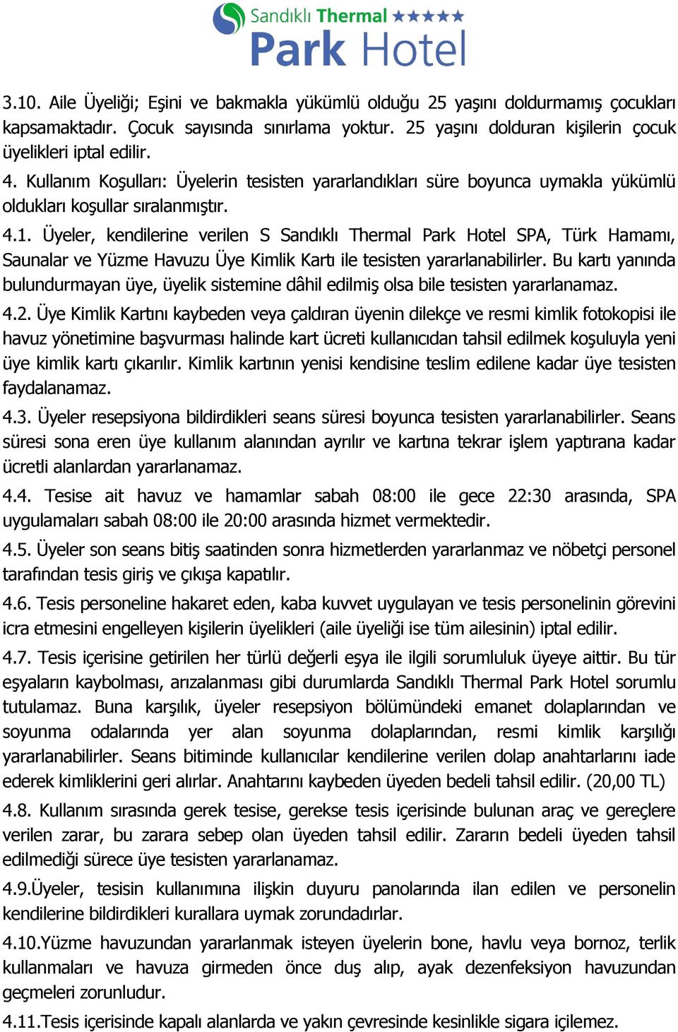 Üyeler, kendilerine verilen S Sandıklı Thermal Park Hotel SPA, Türk Hamamı, Saunalar ve Yüzme Havuzu Üye Kimlik Kartı ile tesisten yararlanabilirler.