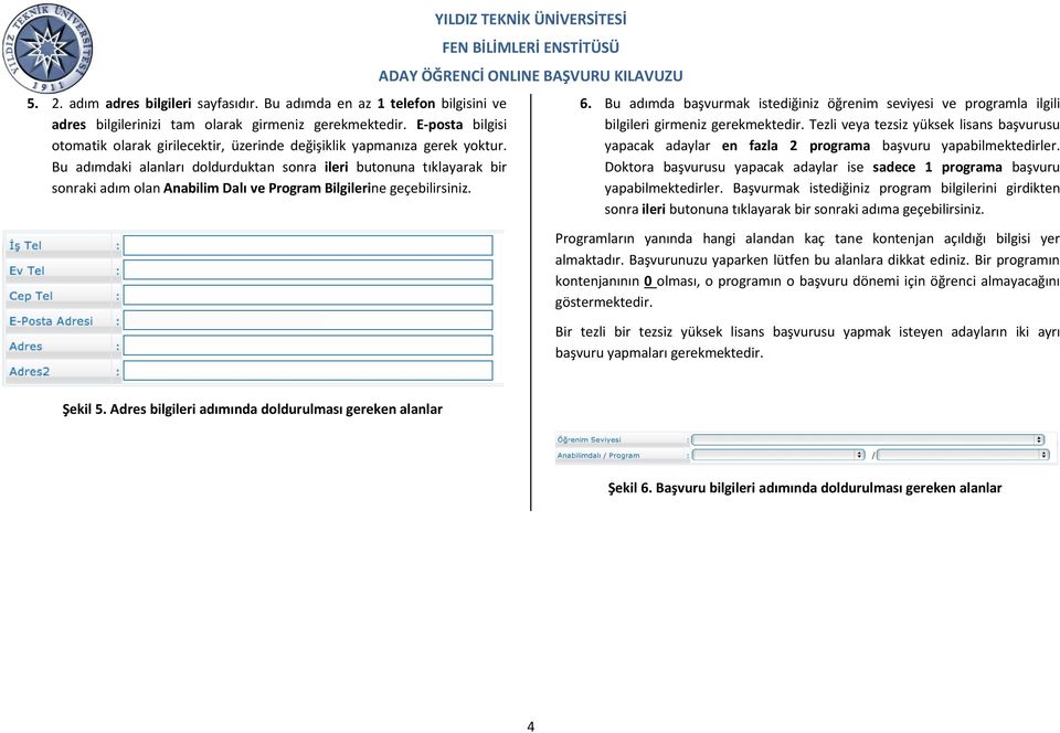 Bu adımdaki alanları doldurduktan sonra ileri butonuna tıklayarak bir sonraki adım olan Anabilim Dalı ve Program Bilgilerine geçebilirsiniz. 6.