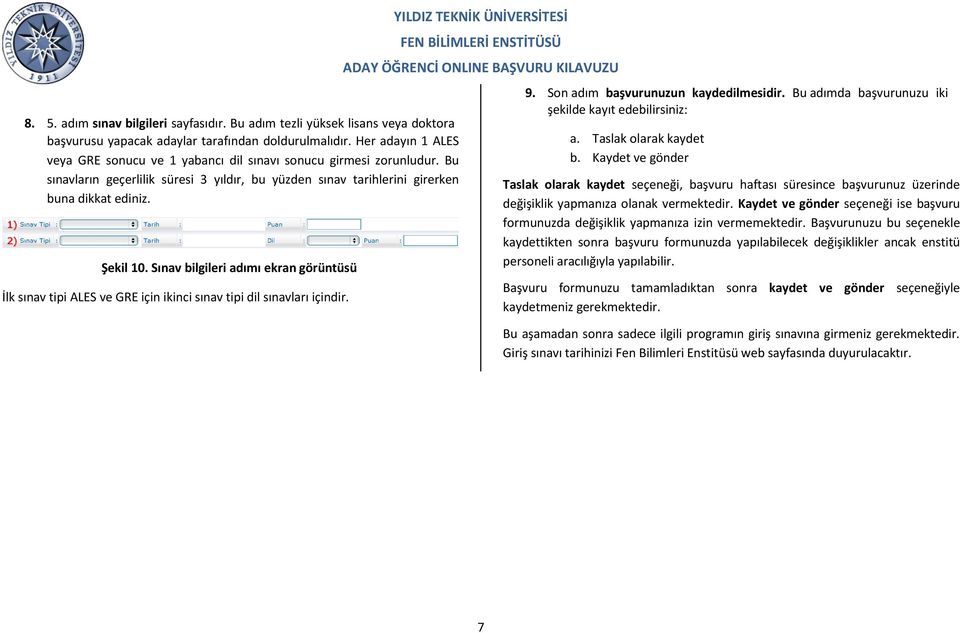 Sınav bilgileri adımı ekran görüntüsü İlk sınav tipi ALES ve GRE için ikinci sınav tipi dil sınavları içindir. 9. Son adım başvurunuzun kaydedilmesidir.