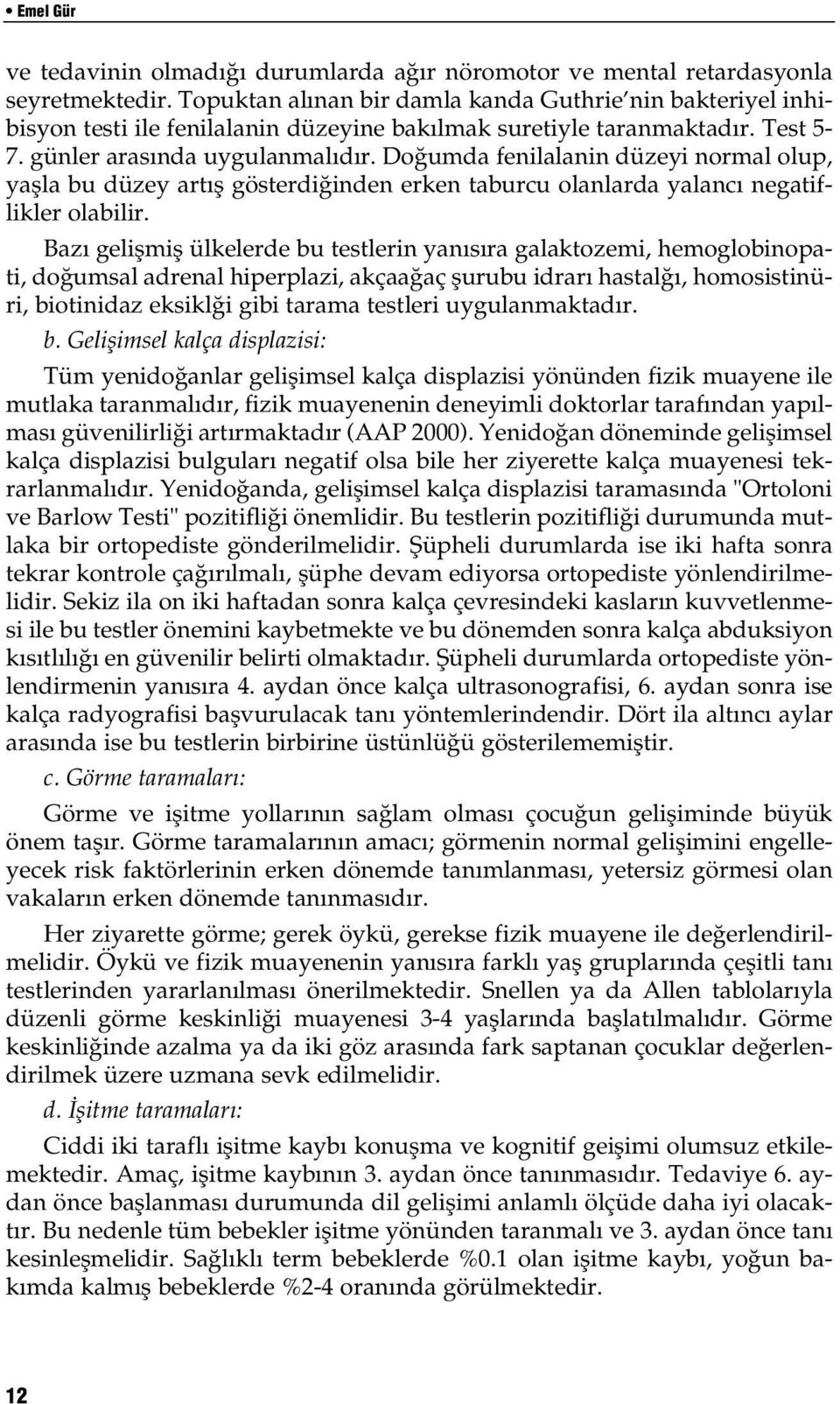 Do umda fenilalanin düzeyi normal olup, yaflla bu düzey art fl gösterdi inden erken taburcu olanlarda yalanc negatiflikler olabilir.