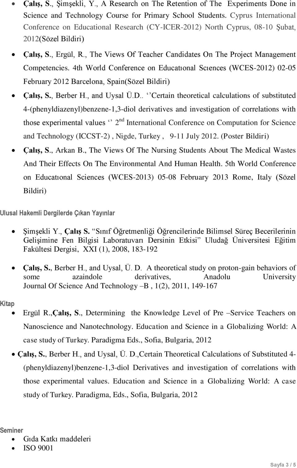 , The Views Of Teacher Candidates On The Project Management Competencies. 4th World Conference on Educatıonal Scıences (WCES-2012) 02-05 February 2012 Barcelona, Spain(Sözel Bildiri) Çalış, S.