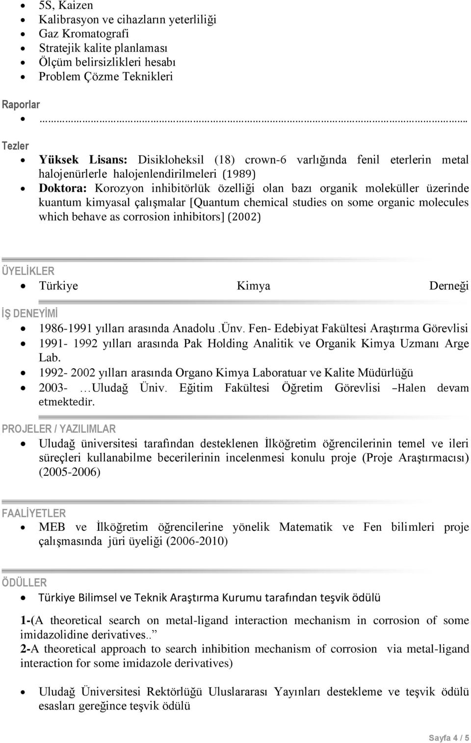 üzerinde kuantum kimyasal çalışmalar [Quantum chemical studies on some organic molecules which behave as corrosion inhibitors] (2002) ÜYELİKLER Türkiye Kimya Derneği İŞ DENEYİMİ 1986-1991 yılları