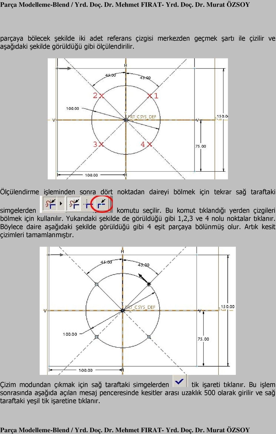 Yukarıdaki şekilde de görüldüğü gibi 1,2,3 ve 4 nolu noktalar tıklanır. Böylece daire aşağıdaki şekilde görüldüğü gibi 4 eşit parçaya bölünmüş olur.