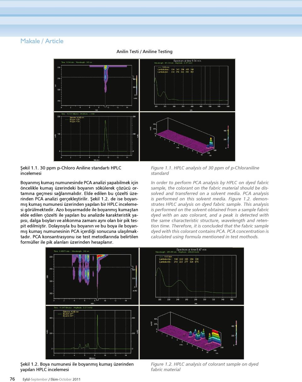 Elde edilen bu çözelti üzerinden PCA analizi gerçekleştirilir. Şekil 1.2. de ise boyanmış kumaş numunesi üzerinden yapılan bir HPLC incelemesi görülmektedir.