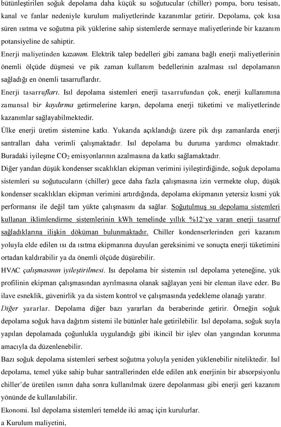 Elektrik talep bedelleri gibi zamana bağlı enerji maliyetlerinin önemli ölçüde düşmesi ve pik zaman kullanım bedellerinin azalması ısıl depolamanın sağladığı en önemli tasarruflardır.